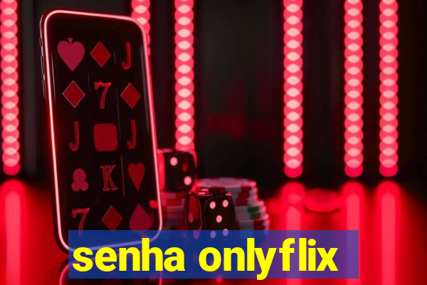 senha onlyflix